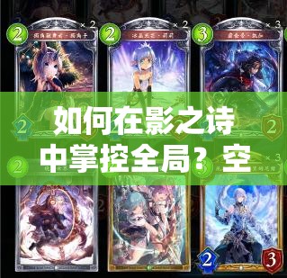 如何在影之詩中掌控全局？空天控妖卡牌使用攻略全揭秘！