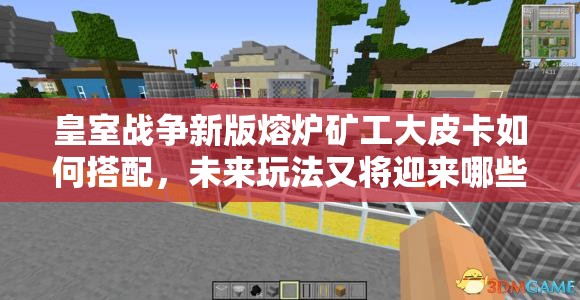 皇室戰(zhàn)爭新版熔爐礦工大皮卡如何搭配，未來玩法又將迎來哪些革命？