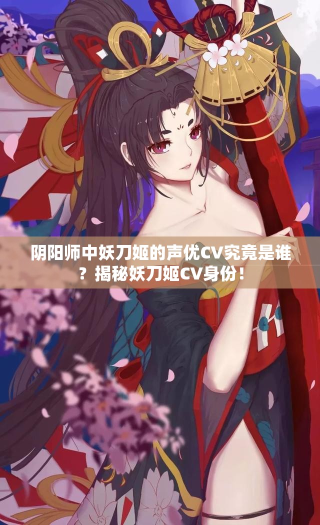陰陽師中妖刀姬的聲優(yōu)CV究竟是誰？揭秘妖刀姬CV身份！
