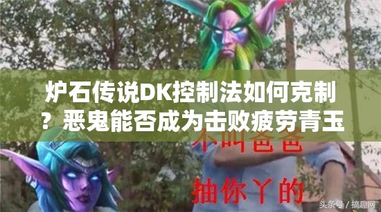 爐石傳說DK控制法如何克制？惡鬼能否成為擊敗疲勞青玉德的關(guān)鍵？