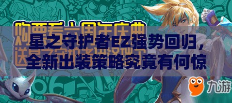 星之守護(hù)者EZ強(qiáng)勢回歸，全新出裝策略究竟有何驚人變化？