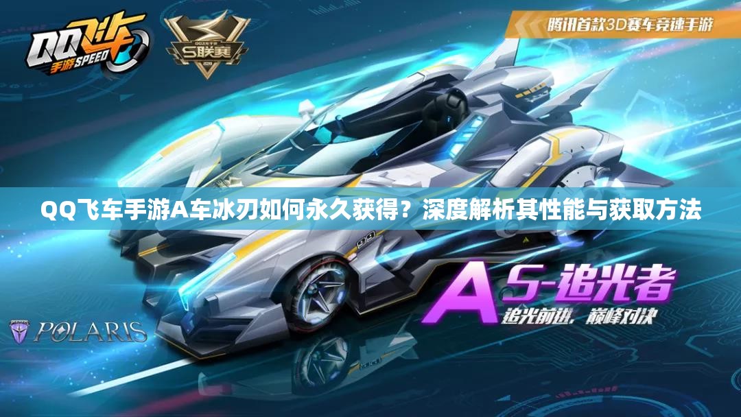 QQ飛車(chē)手游A車(chē)冰刃如何永久獲得？深度解析其性能與獲取方法