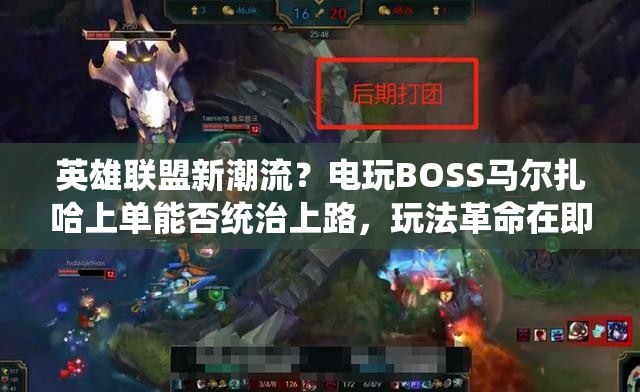 英雄聯(lián)盟新潮流？電玩BOSS馬爾扎哈上單能否統(tǒng)治上路，玩法革命在即？