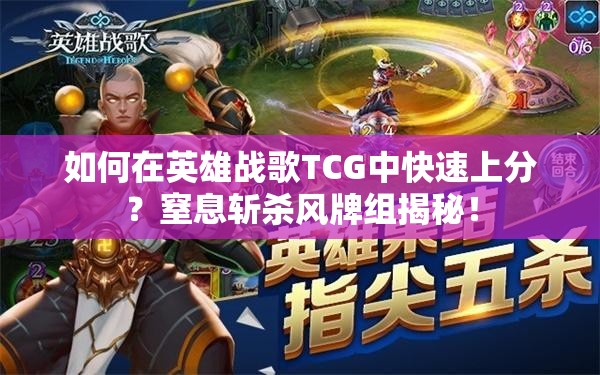 如何在英雄戰(zhàn)歌TCG中快速上分？窒息斬殺風(fēng)牌組揭秘！