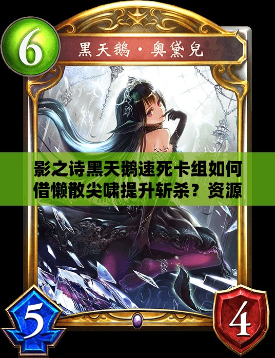 影之詩(shī)黑天鵝速死卡組如何借懶散尖嘯提升斬殺？資源管理策略揭秘！
