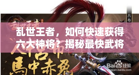 亂世王者，如何快速獲得六大神將？揭秘最快武將獲取途徑！
