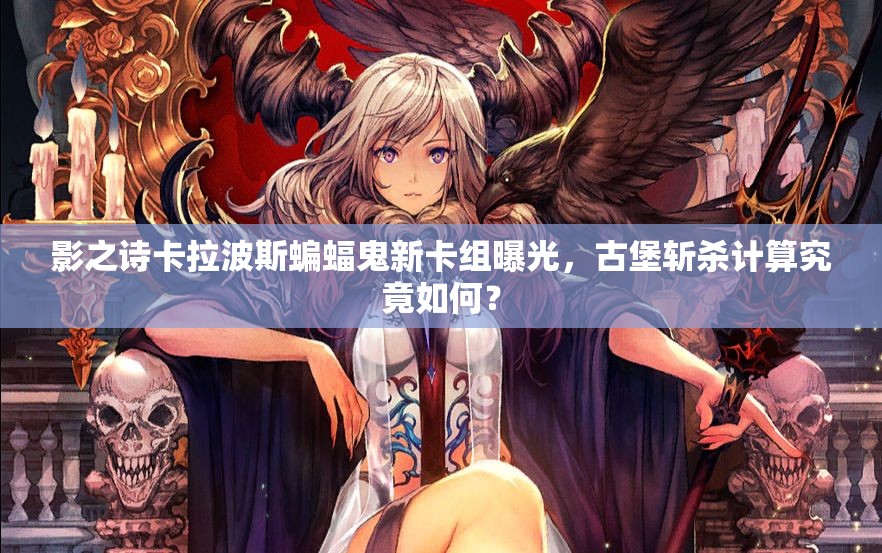 影之詩(shī)卡拉波斯蝙蝠鬼新卡組曝光，古堡斬殺計(jì)算究竟如何？