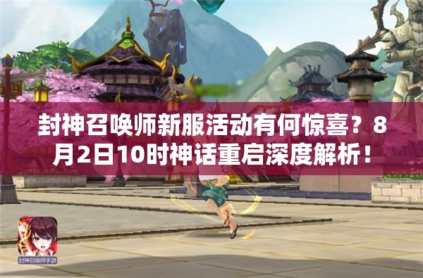 封神召喚師新服活動有何驚喜？8月2日10時神話重啟深度解析！