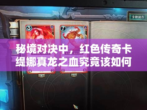秘境對決中，紅色傳奇卡緹娜真龍之血究竟該如何實用搭配？