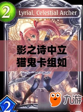 影之詩中立貓鬼卡組如何再提速？吉爾伽美什加強(qiáng)斬殺新策略揭秘？