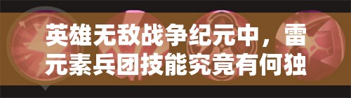 英雄無敵戰(zhàn)爭紀(jì)元中，雷元素兵團(tuán)技能究竟有何獨(dú)特之處？