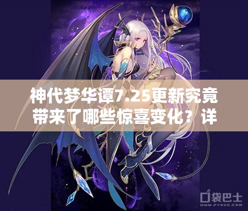 神代夢華譚7.25更新究竟帶來了哪些驚喜變化？詳解最新內(nèi)容！