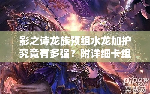 影之詩龍族預(yù)組水龍加護(hù)究竟有多強(qiáng)？附詳細(xì)卡組使用攻略揭秘