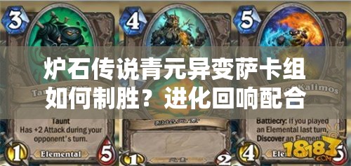 爐石傳說(shuō)青元異變薩卡組如何制勝？進(jìn)化回響配合攻略深度揭秘