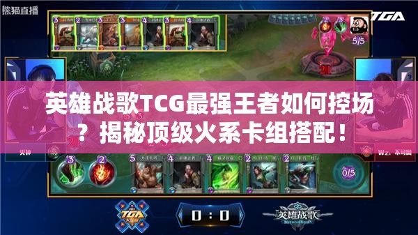 英雄戰(zhàn)歌TCG最強(qiáng)王者如何控場(chǎng)？揭秘頂級(jí)火系卡組搭配！