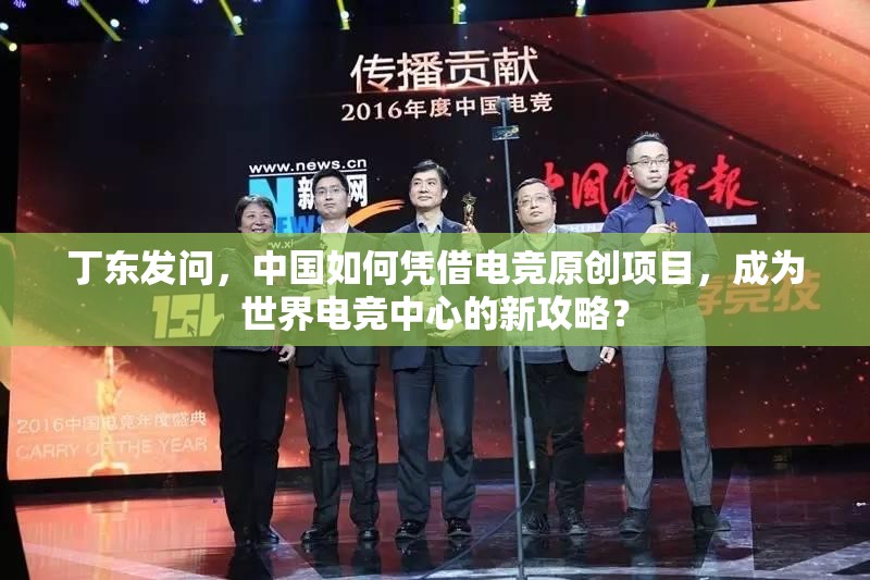 丁東發(fā)問，中國(guó)如何憑借電競(jìng)原創(chuàng)項(xiàng)目，成為世界電競(jìng)中心的新攻略？