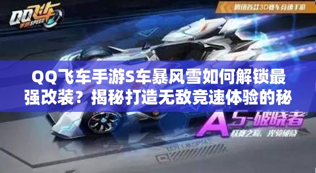QQ飛車手游S車暴風(fēng)雪如何解鎖最強(qiáng)改裝？揭秘打造無(wú)敵競(jìng)速體驗(yàn)的秘訣！