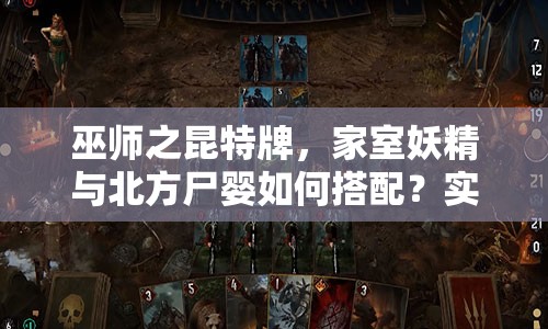 巫師之昆特牌，家室妖精與北方尸嬰如何搭配？實戰(zhàn)攻略揭秘！