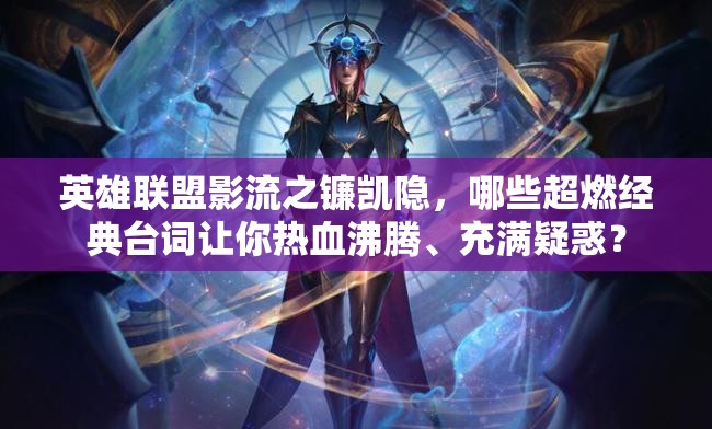 英雄聯(lián)盟影流之鐮凱隱，哪些超燃經(jīng)典臺詞讓你熱血沸騰、充滿疑惑？
