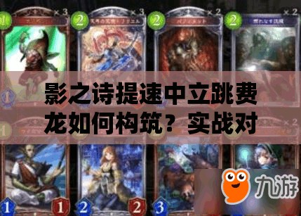 影之詩提速中立跳費(fèi)龍如何構(gòu)筑？實(shí)戰(zhàn)對(duì)戰(zhàn)攻略揭秘懸念！