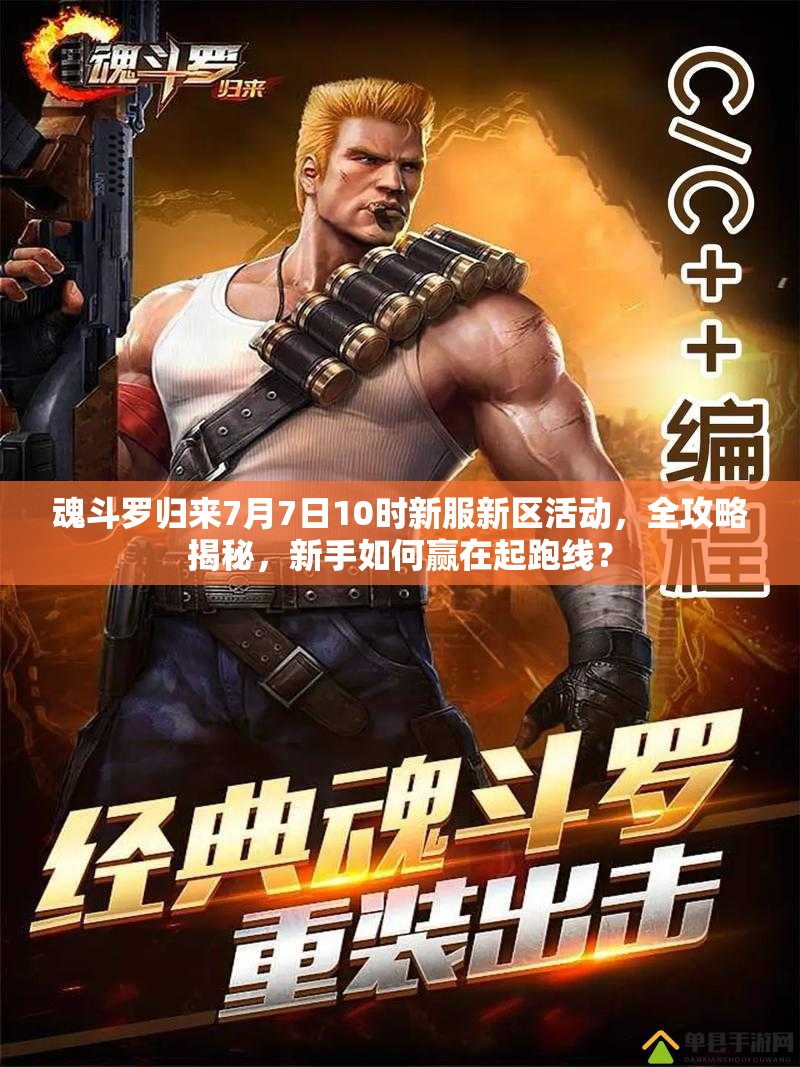魂斗羅歸來7月7日10時新服新區(qū)活動，全攻略揭秘，新手如何贏在起跑線？