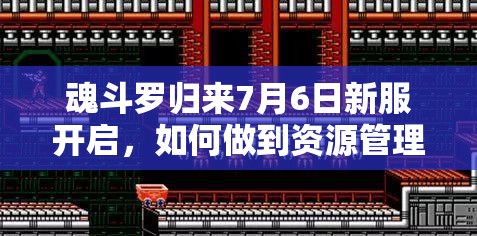 魂斗羅歸來7月6日新服開啟，如何做到資源管理高效利用價值最大化？