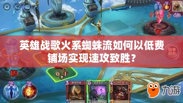 英雄戰(zhàn)歌火系蜘蛛流如何以低費(fèi)鋪場實(shí)現(xiàn)速攻致勝？