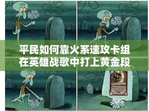平民如何靠火系速攻卡組在英雄戰(zhàn)歌中打上黃金段位？