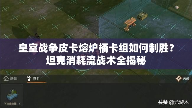 皇室戰(zhàn)爭(zhēng)皮卡熔爐桶卡組如何制勝？坦克消耗流戰(zhàn)術(shù)全揭秘