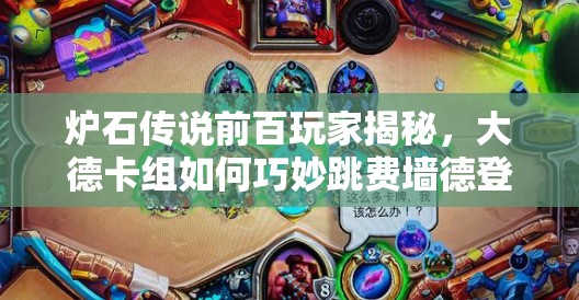 爐石傳說(shuō)前百玩家揭秘，大德卡組如何巧妙跳費(fèi)墻德登頂？