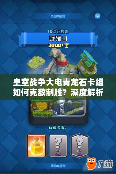 皇室戰(zhàn)爭大電青龍石卡組如何克敵制勝？深度解析攻略來襲！