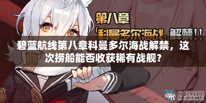 碧藍航線第八章科曼多爾海戰(zhàn)解禁，這次撈船能否收獲稀有戰(zhàn)艦？