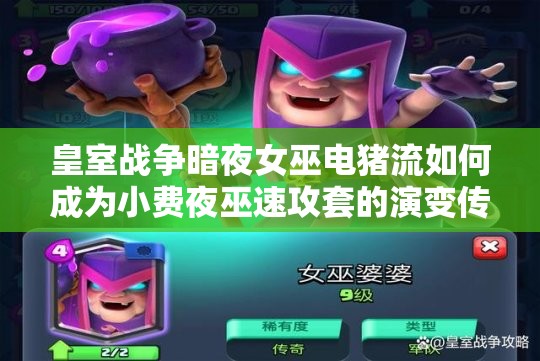 皇室戰(zhàn)爭(zhēng)暗夜女巫電豬流如何成為小費(fèi)夜巫速攻套的演變傳奇？