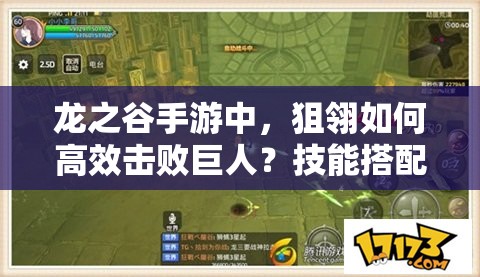 龍之谷手游中，狙翎如何高效擊敗巨人？技能搭配有何推薦？
