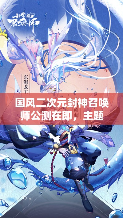 國風(fēng)二次元封神召喚師公測在即，主題歌萬神紀(jì)搶先聽，會有何驚喜？