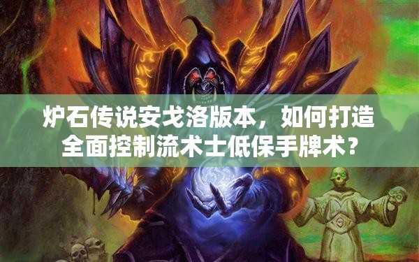 爐石傳說安戈洛版本，如何打造全面控制流術(shù)士低保手牌術(shù)？