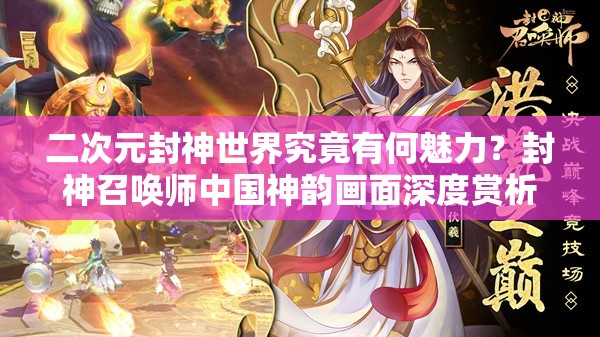 二次元封神世界究竟有何魅力？封神召喚師中國神韻畫面深度賞析