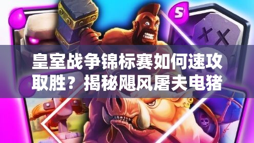皇室戰(zhàn)爭錦標(biāo)賽如何速攻取勝？揭秘颶風(fēng)屠夫電豬流12勝攻略