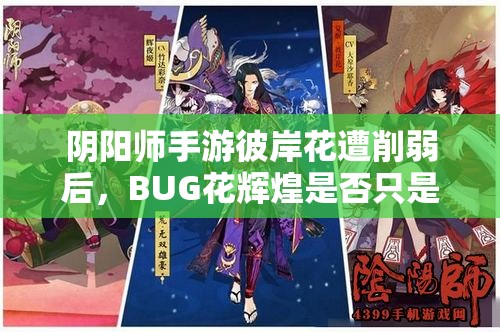 陰陽師手游彼岸花遭削弱后，BUG花輝煌是否只是曇花一現(xiàn)之謎？