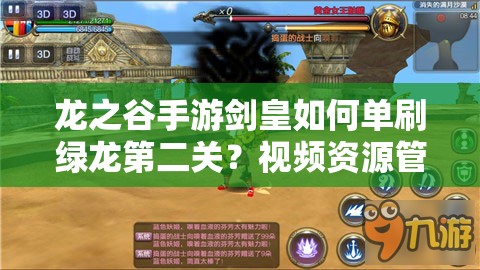 龍之谷手游劍皇如何單刷綠龍第二關？視頻資源管理與策略揭秘！