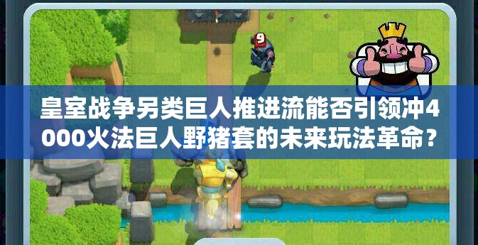 皇室戰(zhàn)爭另類巨人推進流能否引領(lǐng)沖4000火法巨人野豬套的未來玩法革命？