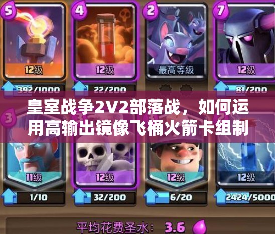 皇室戰(zhàn)爭2V2部落戰(zhàn)，如何運用高輸出鏡像飛桶火箭卡組制勝？
