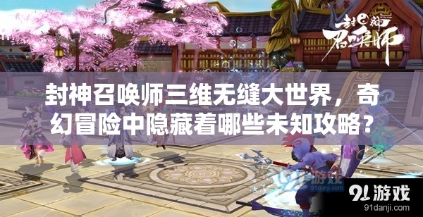 封神召喚師三維無縫大世界，奇幻冒險(xiǎn)中隱藏著哪些未知攻略？