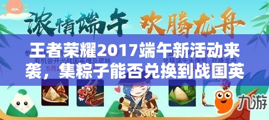 王者榮耀2017端午新活動來襲，集粽子能否兌換到戰(zhàn)國英雄演變史專題？