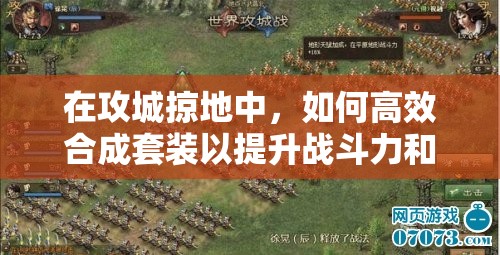 在攻城掠地中，如何高效合成套裝以提升戰(zhàn)斗力和資源獲取效率？