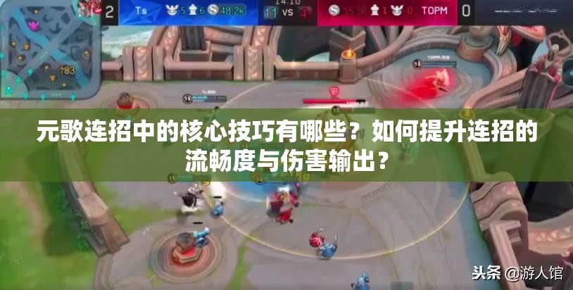 元歌連招中的核心技巧有哪些？如何提升連招的流暢度與傷害輸出？