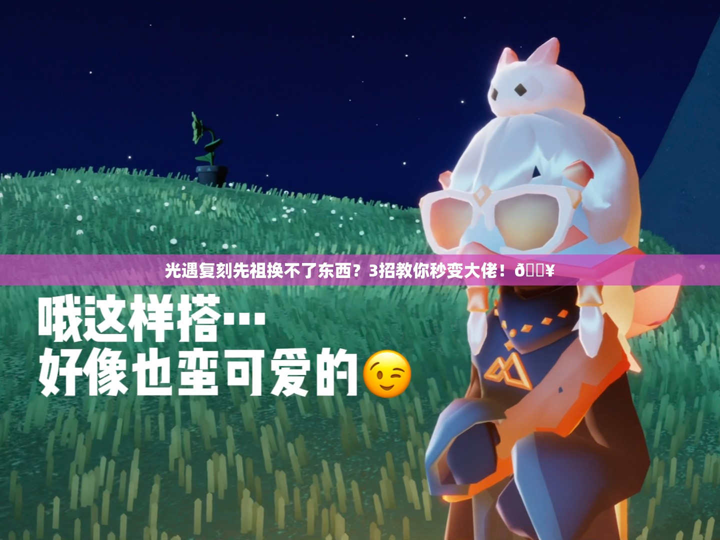 光遇復(fù)刻先祖換不了東西？3招教你秒變大佬！??