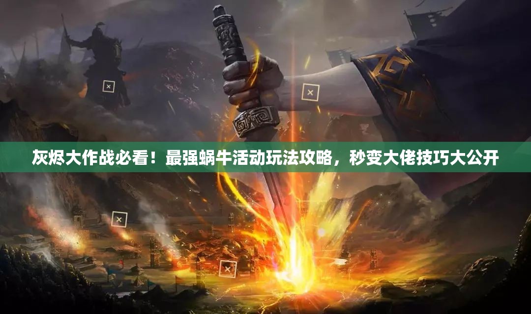 灰燼大作戰(zhàn)必看！最強(qiáng)蝸?；顒油娣üヂ?，秒變大佬技巧大公開