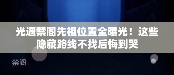 光遇禁閣先祖位置全曝光！這些隱藏路線不找后悔到哭