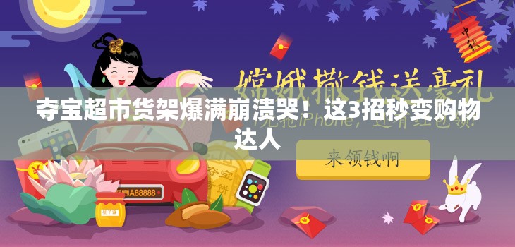 奪寶超市貨架爆滿崩潰哭！這3招秒變購物達(dá)人